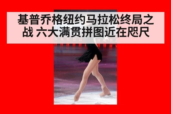 基普乔格纽约马拉松终局之战 六大满贯拼图近在咫尺